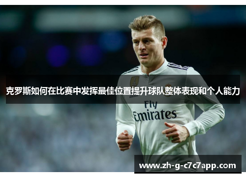 克罗斯如何在比赛中发挥最佳位置提升球队整体表现和个人能力