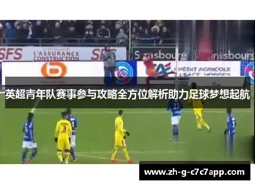 英超青年队赛事参与攻略全方位解析助力足球梦想起航