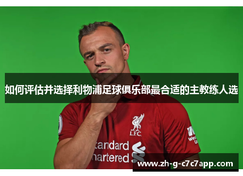 如何评估并选择利物浦足球俱乐部最合适的主教练人选