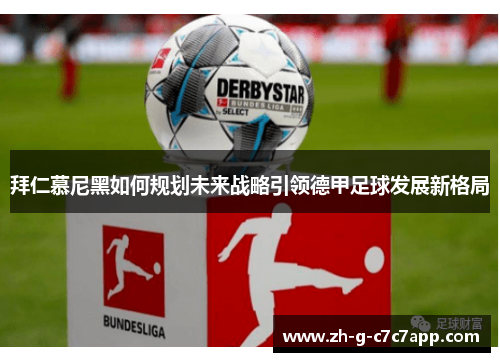 拜仁慕尼黑如何规划未来战略引领德甲足球发展新格局