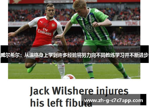 威尔希尔：从温格身上学到许多经验将努力向不同教练学习并不断进步