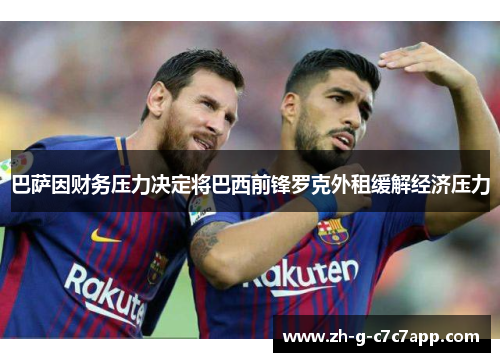 巴萨因财务压力决定将巴西前锋罗克外租缓解经济压力