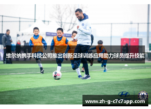 维尔纳携手科技公司推出创新足球训练应用助力球员提升技能