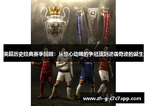 英超历史经典赛季回顾:从惊心动魄的争冠战到逆袭奇迹的诞生 英超历史经典赛季回顾:从惊心动魄的争冠战到逆袭奇迹的诞生