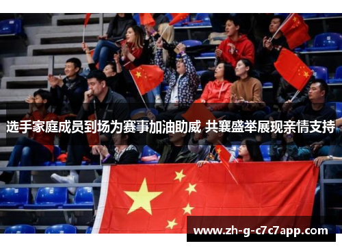 选手家庭成员到场为赛事加油助威 共襄盛举展现亲情支持 选手家庭成员到场为赛事加油助威 共襄盛举展现亲情支持
